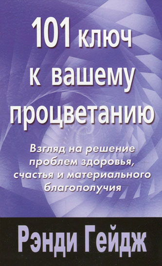 101 ключ к вашему процветанию. Взгляд на решение проблем здоровья, счастья и материального благополучия