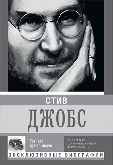 Стив Джобс. Тот, кто думал иначе.